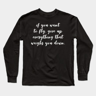 if you want to fly give up everything that weighs you down Long Sleeve T-Shirt